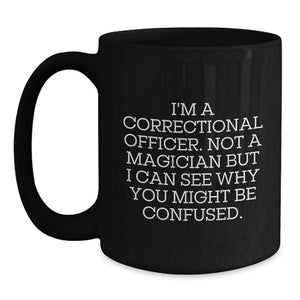Funny Correctional Officer Gifts for Coworkers - I'm A Correctional Officer Not A Magician But I Can See Why You Might Be Confused Black Coffee Mug Birthday Unique Gifts from Friends