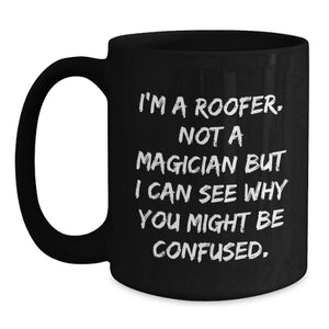 Funny Roofer Gifts from Men to Friends for Birthday - Black Coffee Mug, I'm A Roofer Not A Magician