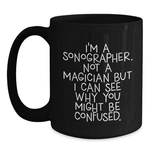 Funny Sonographer Gifts, Birthday Unique Gifts for Sonographer Friends, Black Coffee Mug with Humorous Quote 'I'm A Sonographer. Not A Magician But I Can See Why You Might Be Confused.' from Friends