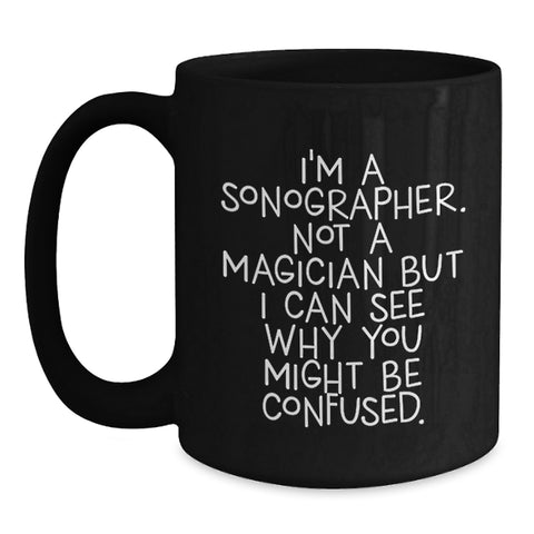Image of Funny Sonographer Gifts, Birthday Unique Gifts for Sonographer Friends, Black Coffee Mug with Humorous Quote 'I'm A Sonographer. Not A Magician But I Can See Why You Might Be Confused.' from Friends - Main