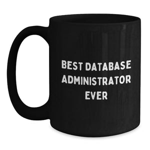 Funny Gifts for Database Administrator, Best Database Administrator Ever Quote, Black Coffee Mug, Christmas Unique Gifts from Friends or Family