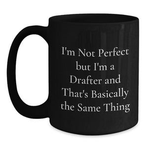 Drafter Humor Gifts from Friends, Funny Drafter Birthday Unique Presents for Men, Women, Coworkers, Black Coffee Mug, I'm Not Perfect But I'm A Drafter And That's Basically The Same Thing