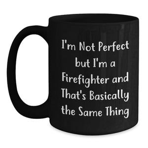 Firefighter Humor Gifts for Birthday - Funny 'I'm Not Perfect' Quote Black Coffee Mug, Gifts from Men to Firefighter Friends, 11oz or 15oz Ceramic Mug