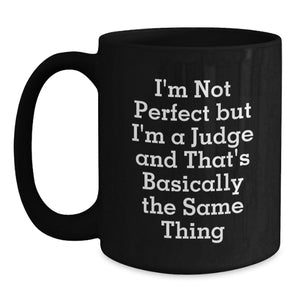 Funny Judge Gifts for Men - I'm Not Perfect But I'm A Judge And That's Basically The Same Thing Black Coffee Mug, Unique Graduation Gifts from Friends, Coworkers, or Family