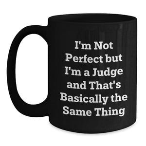 Funny Judge Gifts for Men from Friends - I'm Not Perfect But I'm A Judge And That's Basically The Same Thing, Black Coffee Mug for Graduation