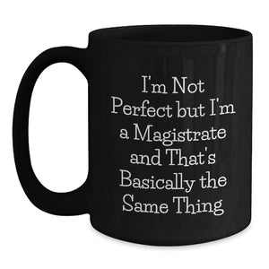 Funny Magistrate Gifts for Men, Women, Coworkers, Family and Friends - Black Coffee Mug with I'm Not Perfect But I'm A Magistrate And That's Basically The Same Thing Quote
