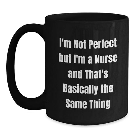 Image of Funny Nurse Gifts from Men to Women Friends Family - Black Coffee Mug - I'm Not Perfect But I'm A Nurse - Main