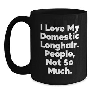Domestic Longhair Cat Lover Gifts from Men to Women - Funny Quote I Love My Domestic Longhair. People, Not So Much. Valentine's Unique Gifts for Cat Enthusiasts Black Coffee Mug