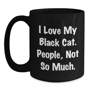 Funny Black Cat Gifts for Friends, Coworkers, or Family - 'I Love My Black Cat. People, Not So Much.' Quote Black Coffee Mug, Birthday Unique Gifts from Men to Women