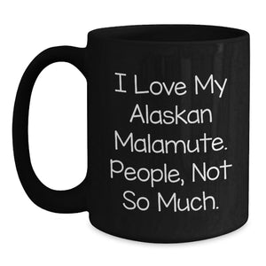 Funny Alaskan Malamute Dog Gifts from Men to Friends on Birthday - 'I Love My Alaskan Malamute. People, Not So Much.' Quote Black Coffee Mug