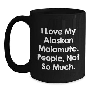 Funny Alaskan Malamute Dog Lover Gifts from Family, Friends, or Coworkers - 'I Love My Alaskan Malamute. People, Not So Much.' Quote on Black Ceramic Coffee Mug for Birthday Unique Gifts