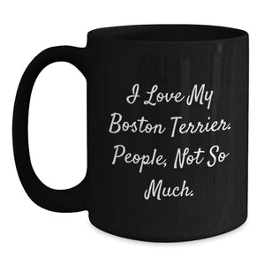 Boston Terrier Dog Lovers Gift Funny Mug from Friends, Unique Birthday Unique Gift for Women, Men, Family, 'I Love My Boston Terrier. People, Not So Much.'