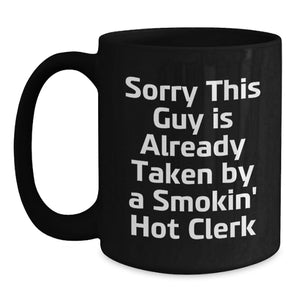 Funny Clerk Humor Birthday Unique Gifts from Friends to Clerk, Black Coffee Mug, Sorry 'This Guy Is Already Taken By A Smokin' Hot Clerk'