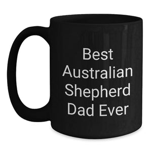Funny Australian Shepherd Dog Gifts for Dad Birthday Black Coffee Mugs Gifts from Family, Funny Quote 'Best Australian Shepherd Dad Ever' Black Coffee Mug for Australian Shepherd Dog Lovers