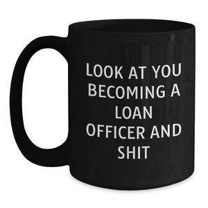 Gifts for Loan Officers - Funny 'Look At You Becoming A Loan Officer And Shit' Black Coffee Mugs for Christmas