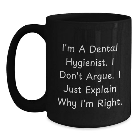 Image of Funny Gifts for Dental Hygienist, I'm A Dental Hygienist. I Don't Argue. I Just Explain Why I'm Right., Black Coffee Mug Gifts from Family to Dental Hygienist - Main