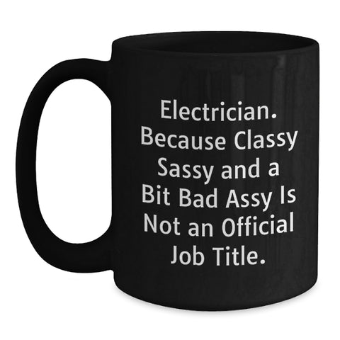 Image of Electrician Gifts from Friends, Funny Black Coffee Mug for Birthday, 'Electrician. Because Classy Sassy And A Bit Fearlessy Is Not An Official Job Title.' - Main