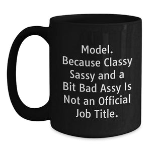 Funny Model Gifts from Friends Christmas Unique Black Coffee Mugs with 'Model. Because Classy Sassy And A Bit Fearlessy Is Not An Official Job Title.' Quote for Women Coworkers Family