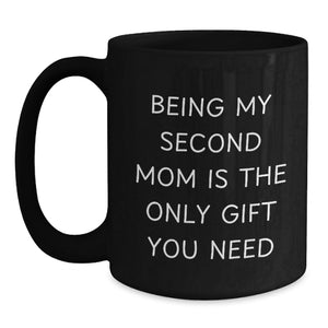 Second Mom Gifts from Men, Funny Black Coffee Mugs for Second Mom, Being My Second Mom Is The Only Gift You Need, Birthday Unique Gifts