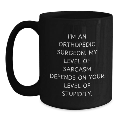Image of Orthopedic Surgeon Funny Quote Gifts from Friends, Gifts for Men, Black Coffee Mug, Sarcasm Dependence on Stupidity Level, Birthday Unique Gifts - Main