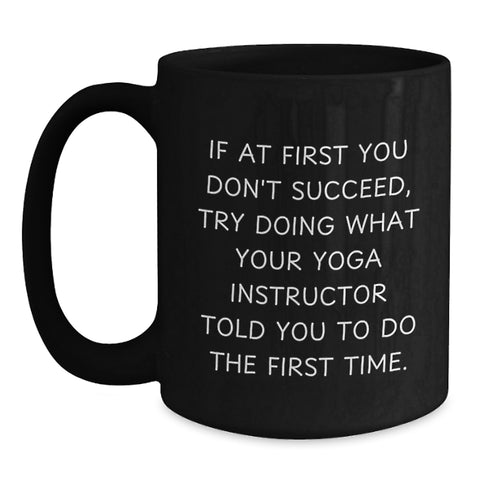 Image of Funny Gifts from Men for Yoga Instructor Friends on Mother's Day, Black Coffee Mug, If At First You Don't Succeed Try Doing What Your Yoga Instructor Told You To Do - Main