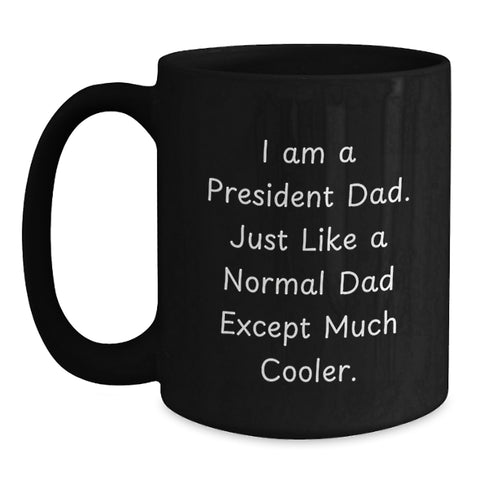 Image of Funny Gifts from Dad to President, I Am A President Dad. Just Like A Normal Dad Except Much Cooler. - Unique Birthday Unique Gifts for President, Funny President Black Coffee Mug - Main