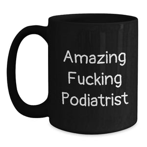 Funny Podiatrist Gifts from Men - Gifts for Podiatrist Black Coffee Mug - Amazing 'F--king Podiatrist' Quote on 11oz/15oz Black Ceramic Mug - Perfect Unique Graduation Gift