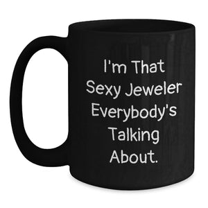 Funny Jeweler Gifts for Men from Friends - Black Coffee Mug - I'm That Sexy Jeweler Everywhere