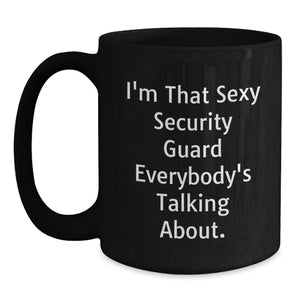 Funny Security Guard Gifts from Friends for Men - Black Coffee Mug - I'm That Sexy Security Guard Everybody's Talking About.