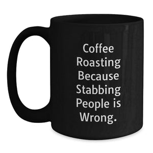 Funny Coffee Roasting Gifts for Him Graduation Unique Coffee Mug, Coffee Roasting Because Stabbing People Is Wrong. Gifts from Mom to Son