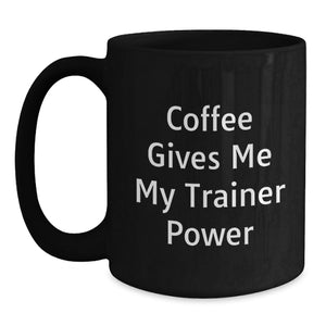 Funny Trainer Gifts from Friends for Graduation - Coffee Gives Me My Trainer Power Black Coffee Mug