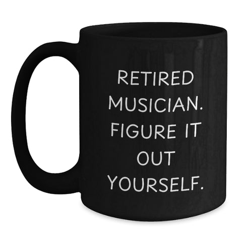 Image of Funny Musician Gifts from Friends - 'Retired Musician. Figure It Out Yourself.' Black Coffee Mug for Graduation - Main