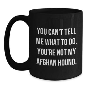 Funny Afghan Hound Dog Black Coffee Mug Gifts from Men to Women Friends Family - You Can't Tell Me What To Do Valentine's Unique