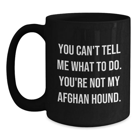 Image of Funny Afghan Hound Dog Black Coffee Mug Gifts from Men to Women Friends Family - You Can't Tell Me What To Do Valentine's Unique - Main