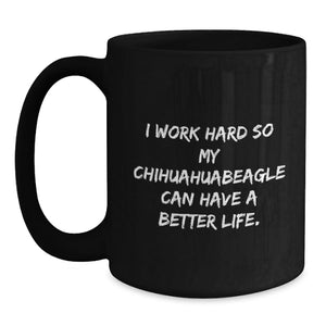 Charming Chihuahua Dog Gifts from Friends for Birthday, Funny Quote Coffee Mug for Women, 'I Work Hard So My Chihuahuabeagle Can Have A Better Life.', Black 11oz or 15oz Microwave and Dishwasher Safe