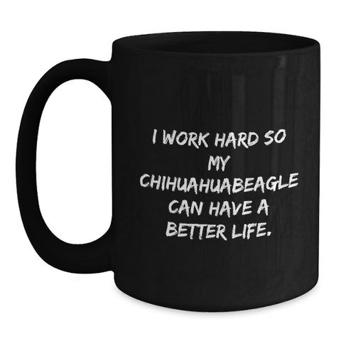 Image of Charming Chihuahua Dog Gifts from Friends for Birthday, Funny Quote Coffee Mug for Women, 'I Work Hard So My Chihuahuabeagle Can Have A Better Life.', Black 11oz or 15oz Microwave and Dishwasher Safe - Main