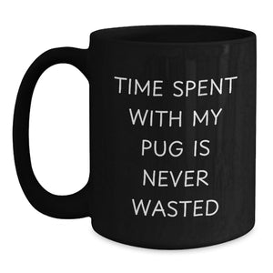 Funny Pug Dog Gifts from Friends and Family - Time Spent with My Pug Is Never Wasted - Black Coffee Mug for Valentine's