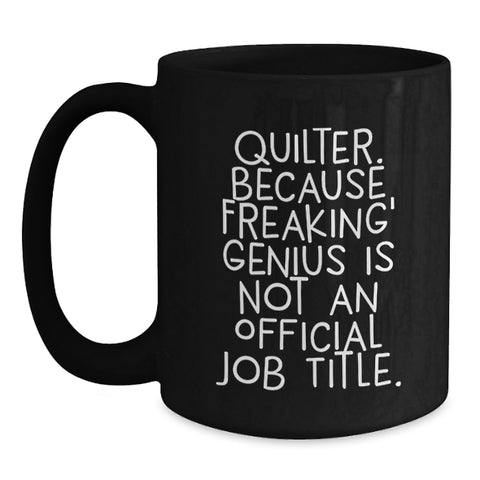 Image of Funny Quilter Gifts from Friends for Quilter Graduation Black Coffee Mug - 'Quilter. Because Freaking' genius Is Not An Official Job Title.' - Main