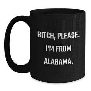 Funny Alabama Black Coffee Mugs for Men, Women, and Friends - B-tch, Please. I'm From Alabama. - Unique Birthday Unique Gifts from Family