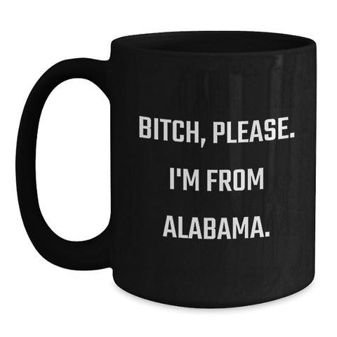 Image of Funny Alabama Black Coffee Mugs for Men, Women, and Friends - B-tch, Please. I'm From Alabama. - Unique Birthday Unique Gifts from Family - Main