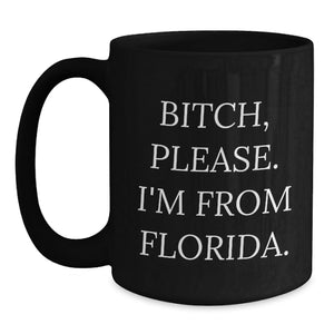 Florida Gifts, Funny Black Coffee Mug - 'B-tch, Please. I'm From Florida.' for Birthday, Gifts from Florida for Florida Lovers