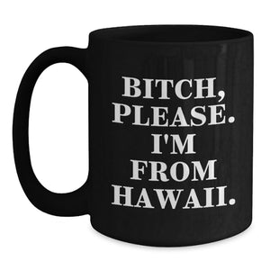 Hawaii Humor Gifts for Friends, Coworkers and Family - Funny Black Coffee Mug, 'B-tch, Please. I'm From Hawaii.' Quote, Birthday Unique Gifts from Hawaii
