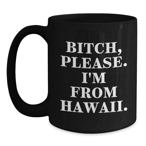 Image of Hawaii Humor Gifts for Friends, Coworkers and Family - Funny Black Coffee Mug, 'B-tch, Please. I'm From Hawaii.' Quote, Birthday Unique Gifts from Hawaii - Main