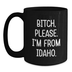 Idaho Proud Funny Black Coffee Mugs, Gifts from Friends, Family, or Coworkers, Birthday Unique Presents for Idaho Lovers, 'B-tch, Please. I'm From Idaho.' Quote