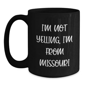 Missouri Funny Quote Coffee Mugs Gifts for Friends from Missouri, Valentine's Unique Gift Ideas - I'm Not Yelling, I'm From Missouri