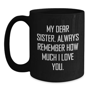 Funny Sister Gifts from Men for Sister, Unique Black Coffee Mug, My Dear Sister Always Remember How Much I Love You, Christmas Unique Gifts for Sister