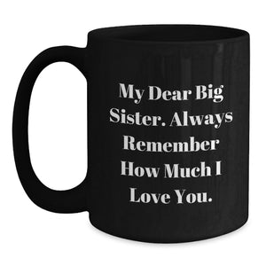 Funny Big Sister Graduation Gift from Men to Big Sister, Inspirational Black Coffee Mug with Quote 'My Dear Big Sister. Always Remember How Much I Love You.'