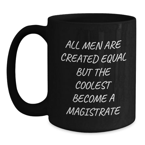 Image of Funny Magistrate Gifts for Men, Black Coffee Mug with 'All Men Are Created Equal But The Coolest Become A Magistrate' Quote - Gifts from Friends for Magistrate, Unique Christmas Unique Gifts - Main