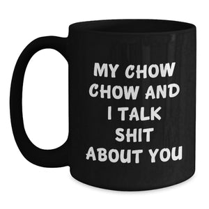Chow Chow Dog Lovers Funny Quote Gifts from Friends for Men and Women Graduation Unique Mugs, Black Coffee Mug with Sassy Quote