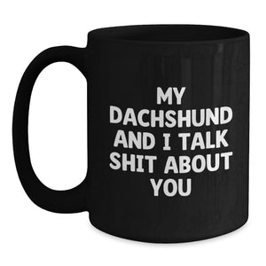 Funny Dachshund Dog Black Coffee Mug Gifts from Friends for Graduation, 'My Dachshund And I Talk Shit About You' Humorous Quote, 11oz or 15oz, Microwave and Dishwasher Safe